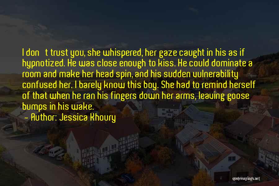 Jessica Khoury Quotes: I Don't Trust You, She Whispered, Her Gaze Caught In His As If Hypnotized. He Was Close Enough To Kiss.
