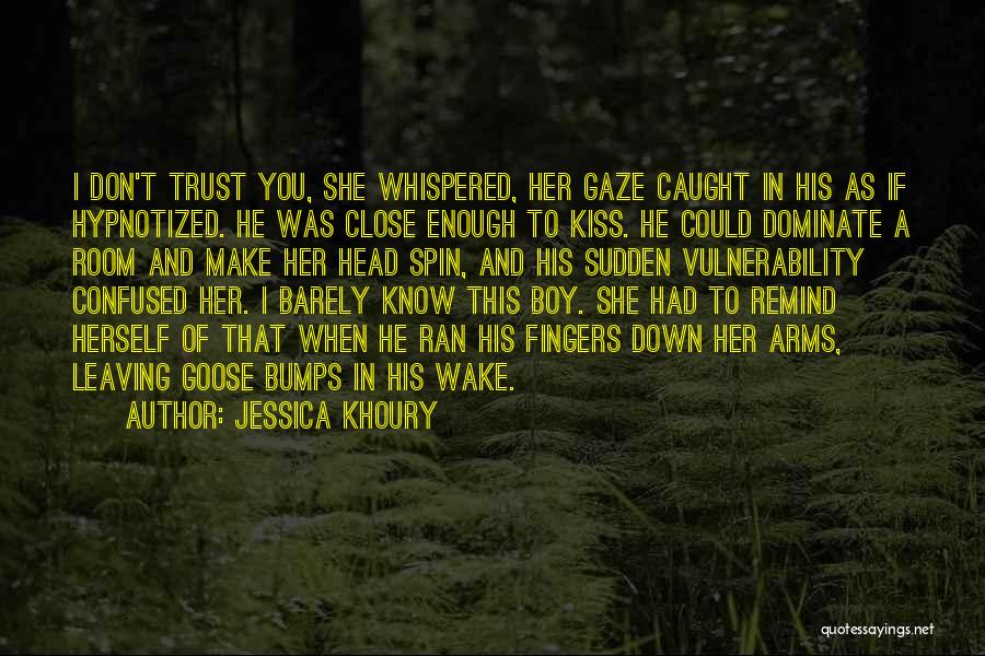 Jessica Khoury Quotes: I Don't Trust You, She Whispered, Her Gaze Caught In His As If Hypnotized. He Was Close Enough To Kiss.