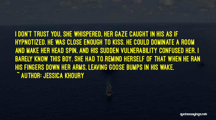 Jessica Khoury Quotes: I Don't Trust You, She Whispered, Her Gaze Caught In His As If Hypnotized. He Was Close Enough To Kiss.
