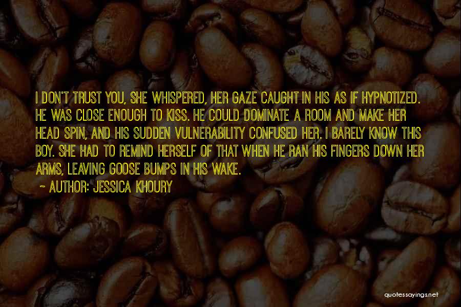 Jessica Khoury Quotes: I Don't Trust You, She Whispered, Her Gaze Caught In His As If Hypnotized. He Was Close Enough To Kiss.