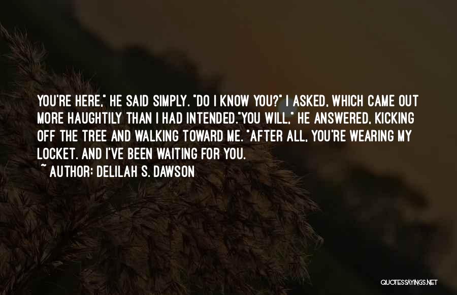 Delilah S. Dawson Quotes: You're Here, He Said Simply. Do I Know You? I Asked, Which Came Out More Haughtily Than I Had Intended.you