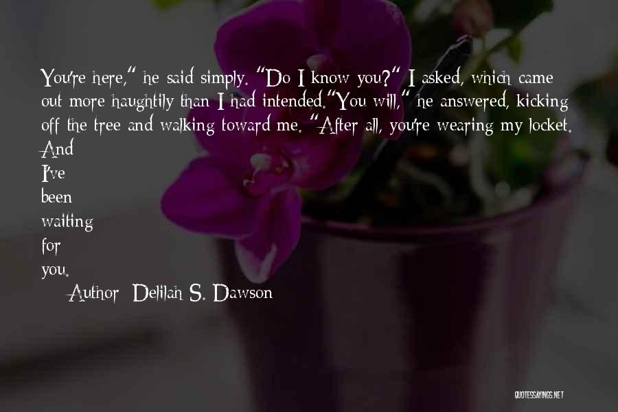 Delilah S. Dawson Quotes: You're Here, He Said Simply. Do I Know You? I Asked, Which Came Out More Haughtily Than I Had Intended.you