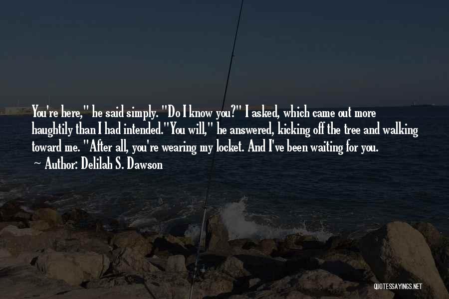 Delilah S. Dawson Quotes: You're Here, He Said Simply. Do I Know You? I Asked, Which Came Out More Haughtily Than I Had Intended.you