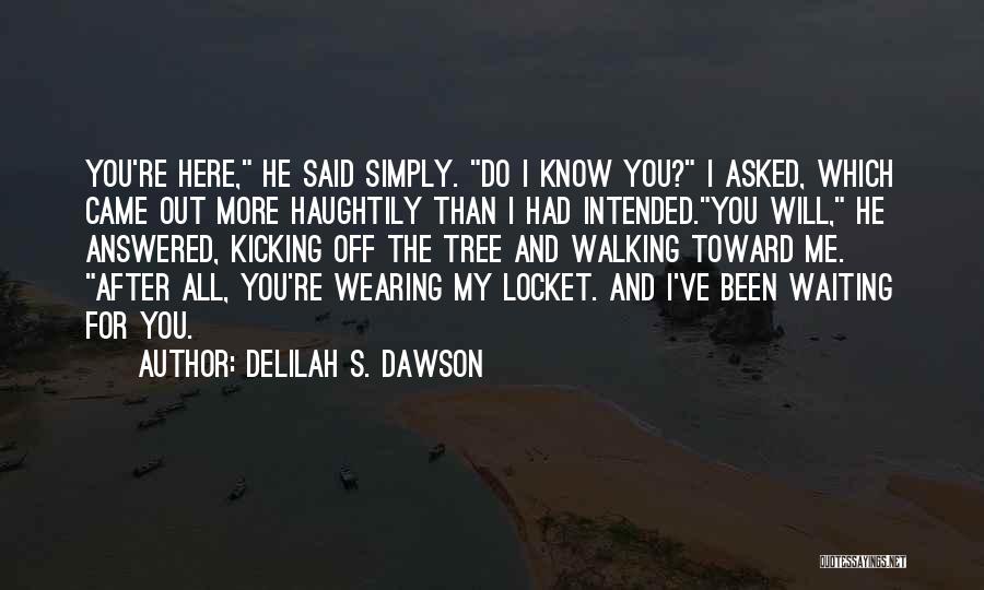 Delilah S. Dawson Quotes: You're Here, He Said Simply. Do I Know You? I Asked, Which Came Out More Haughtily Than I Had Intended.you