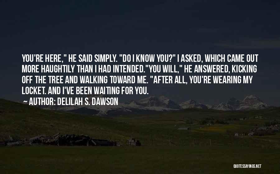 Delilah S. Dawson Quotes: You're Here, He Said Simply. Do I Know You? I Asked, Which Came Out More Haughtily Than I Had Intended.you