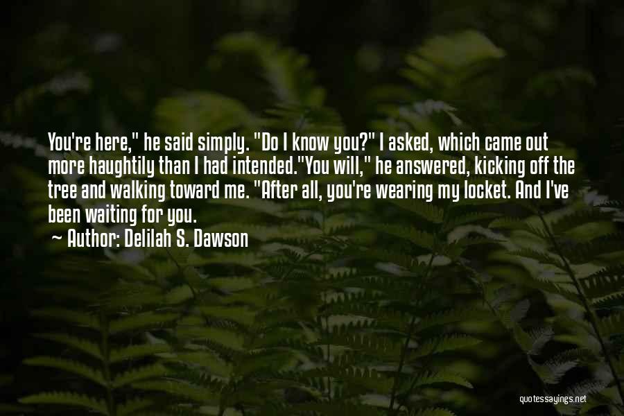 Delilah S. Dawson Quotes: You're Here, He Said Simply. Do I Know You? I Asked, Which Came Out More Haughtily Than I Had Intended.you