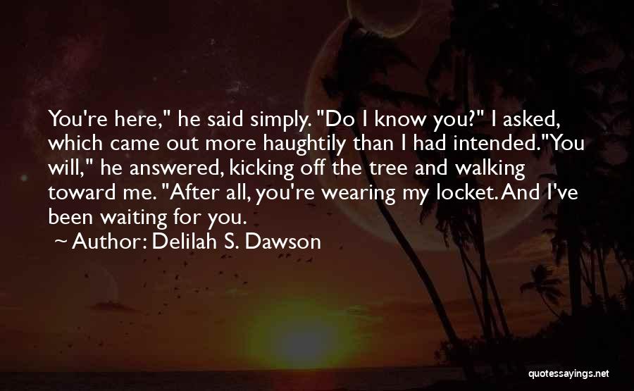 Delilah S. Dawson Quotes: You're Here, He Said Simply. Do I Know You? I Asked, Which Came Out More Haughtily Than I Had Intended.you