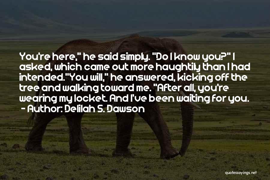 Delilah S. Dawson Quotes: You're Here, He Said Simply. Do I Know You? I Asked, Which Came Out More Haughtily Than I Had Intended.you