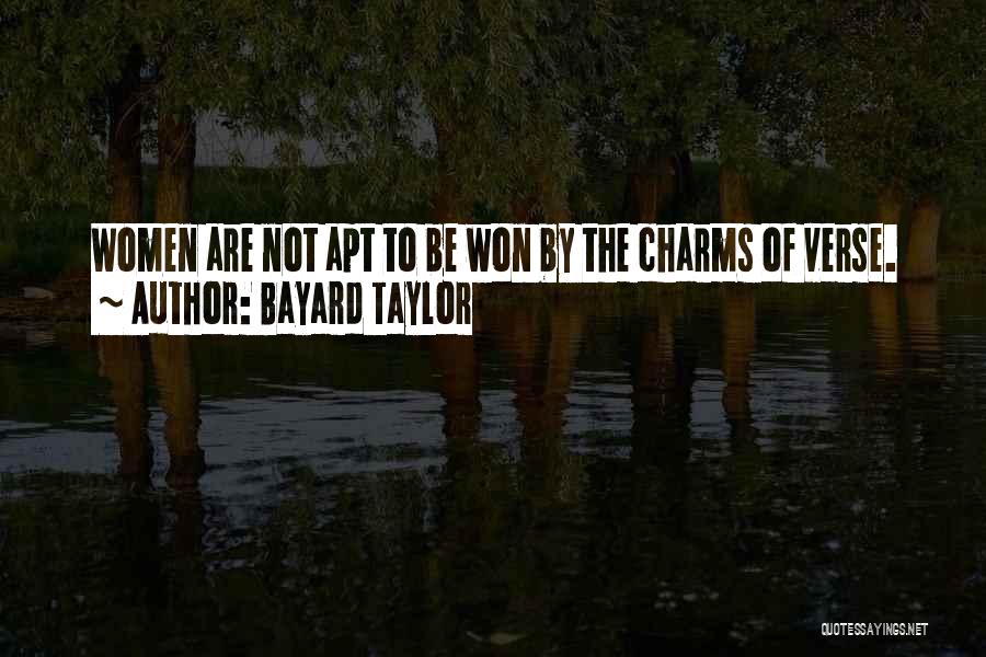 Bayard Taylor Quotes: Women Are Not Apt To Be Won By The Charms Of Verse.