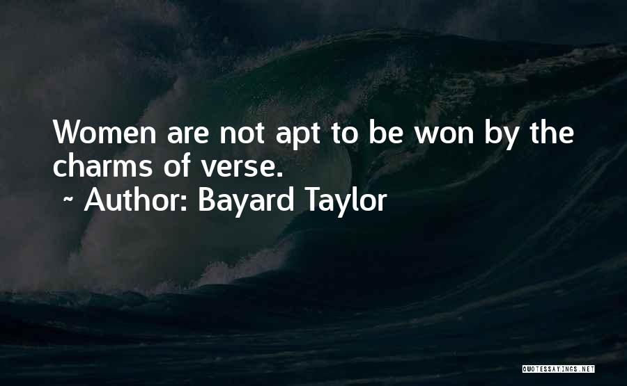 Bayard Taylor Quotes: Women Are Not Apt To Be Won By The Charms Of Verse.