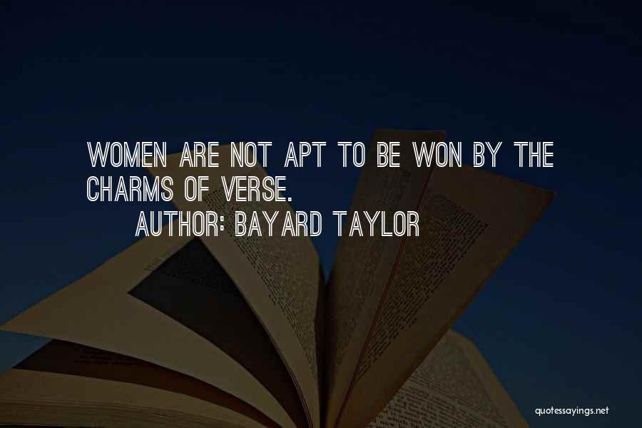 Bayard Taylor Quotes: Women Are Not Apt To Be Won By The Charms Of Verse.