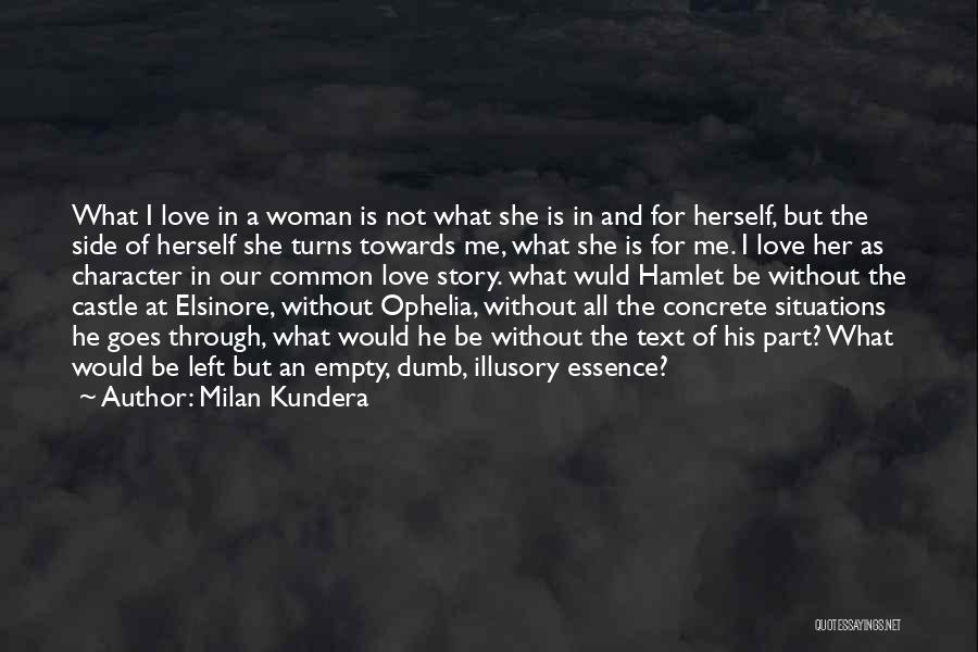 Milan Kundera Quotes: What I Love In A Woman Is Not What She Is In And For Herself, But The Side Of Herself