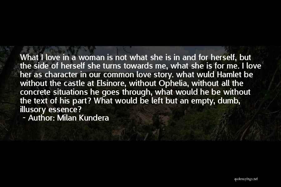 Milan Kundera Quotes: What I Love In A Woman Is Not What She Is In And For Herself, But The Side Of Herself