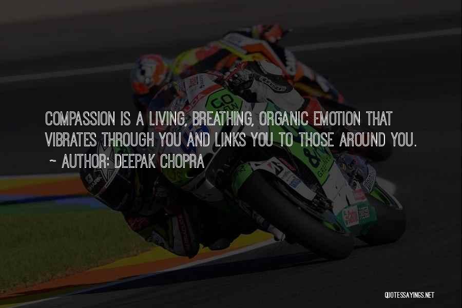 Deepak Chopra Quotes: Compassion Is A Living, Breathing, Organic Emotion That Vibrates Through You And Links You To Those Around You.