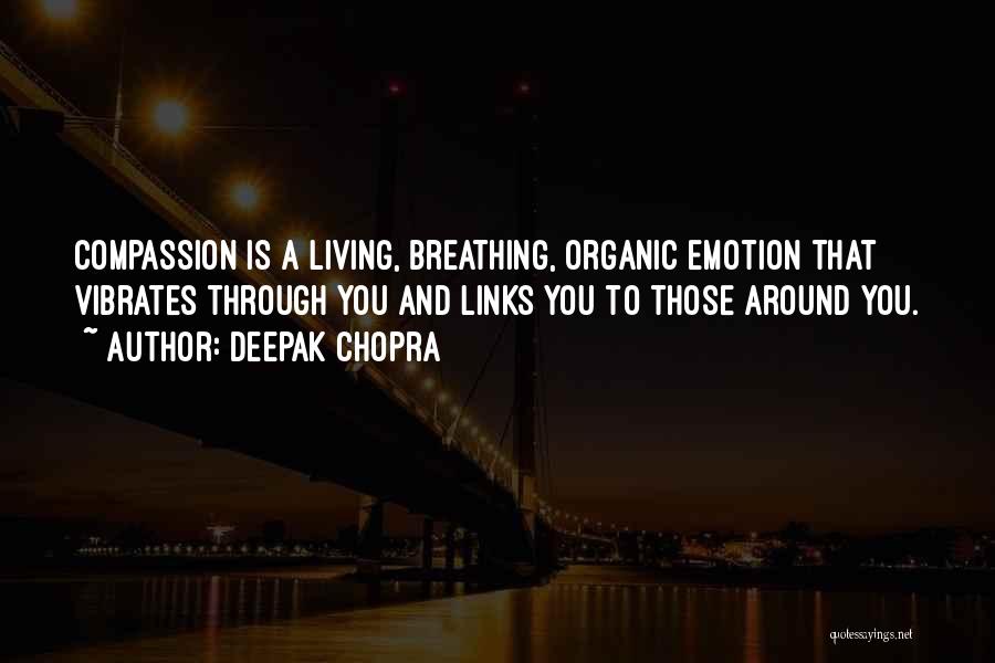 Deepak Chopra Quotes: Compassion Is A Living, Breathing, Organic Emotion That Vibrates Through You And Links You To Those Around You.