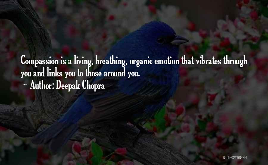 Deepak Chopra Quotes: Compassion Is A Living, Breathing, Organic Emotion That Vibrates Through You And Links You To Those Around You.
