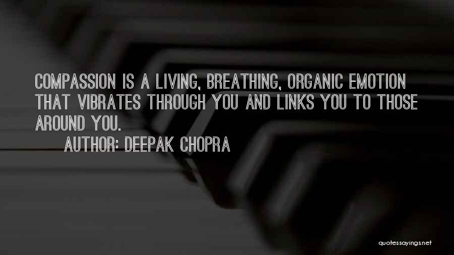 Deepak Chopra Quotes: Compassion Is A Living, Breathing, Organic Emotion That Vibrates Through You And Links You To Those Around You.
