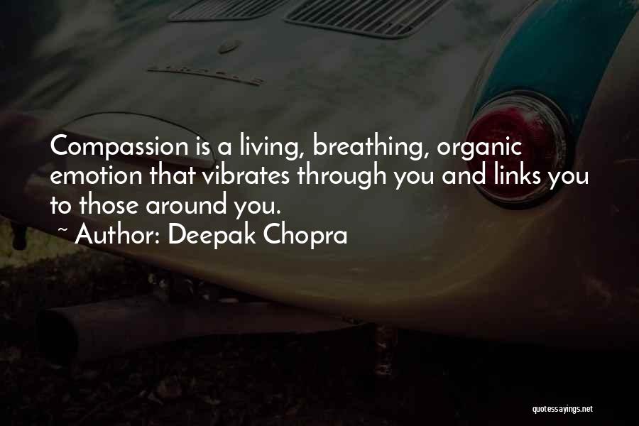 Deepak Chopra Quotes: Compassion Is A Living, Breathing, Organic Emotion That Vibrates Through You And Links You To Those Around You.