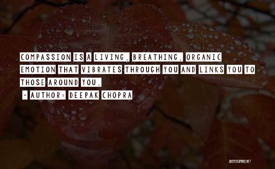 Deepak Chopra Quotes: Compassion Is A Living, Breathing, Organic Emotion That Vibrates Through You And Links You To Those Around You.