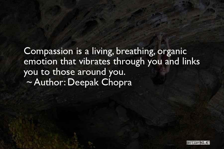 Deepak Chopra Quotes: Compassion Is A Living, Breathing, Organic Emotion That Vibrates Through You And Links You To Those Around You.