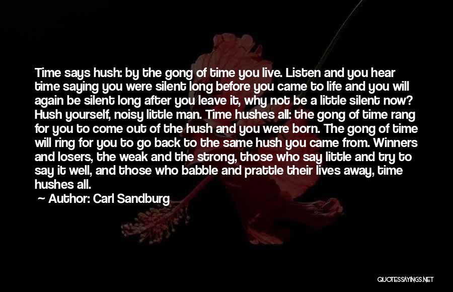 Carl Sandburg Quotes: Time Says Hush: By The Gong Of Time You Live. Listen And You Hear Time Saying You Were Silent Long