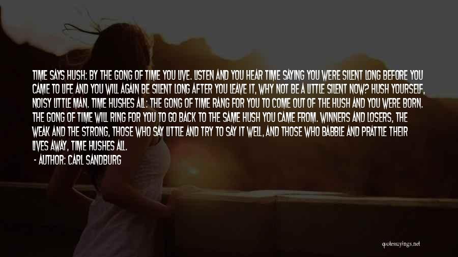 Carl Sandburg Quotes: Time Says Hush: By The Gong Of Time You Live. Listen And You Hear Time Saying You Were Silent Long