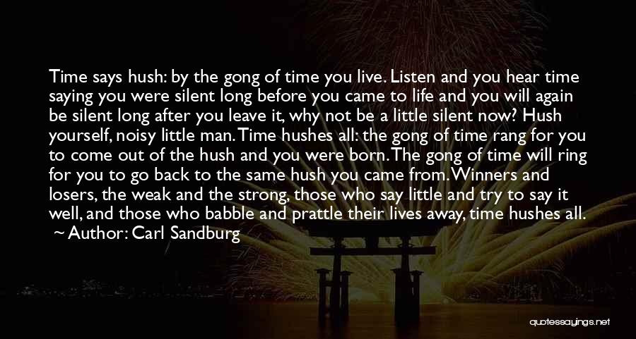 Carl Sandburg Quotes: Time Says Hush: By The Gong Of Time You Live. Listen And You Hear Time Saying You Were Silent Long