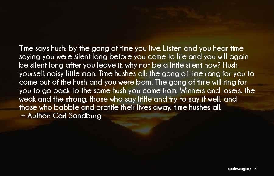 Carl Sandburg Quotes: Time Says Hush: By The Gong Of Time You Live. Listen And You Hear Time Saying You Were Silent Long