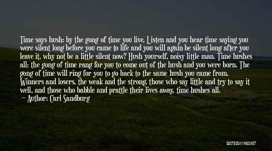 Carl Sandburg Quotes: Time Says Hush: By The Gong Of Time You Live. Listen And You Hear Time Saying You Were Silent Long