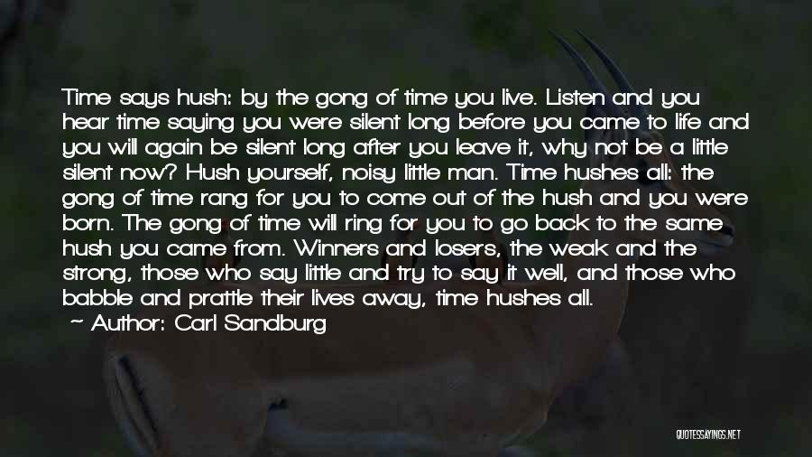 Carl Sandburg Quotes: Time Says Hush: By The Gong Of Time You Live. Listen And You Hear Time Saying You Were Silent Long