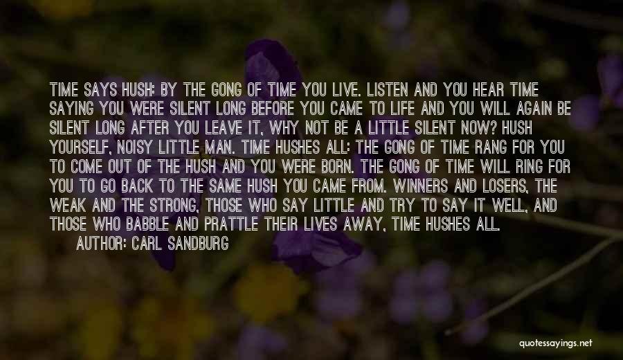 Carl Sandburg Quotes: Time Says Hush: By The Gong Of Time You Live. Listen And You Hear Time Saying You Were Silent Long