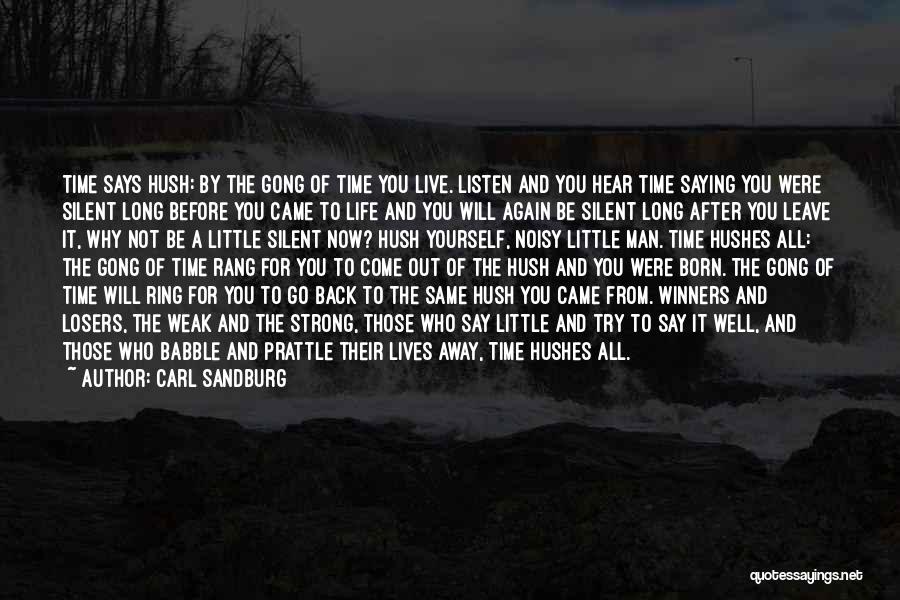 Carl Sandburg Quotes: Time Says Hush: By The Gong Of Time You Live. Listen And You Hear Time Saying You Were Silent Long