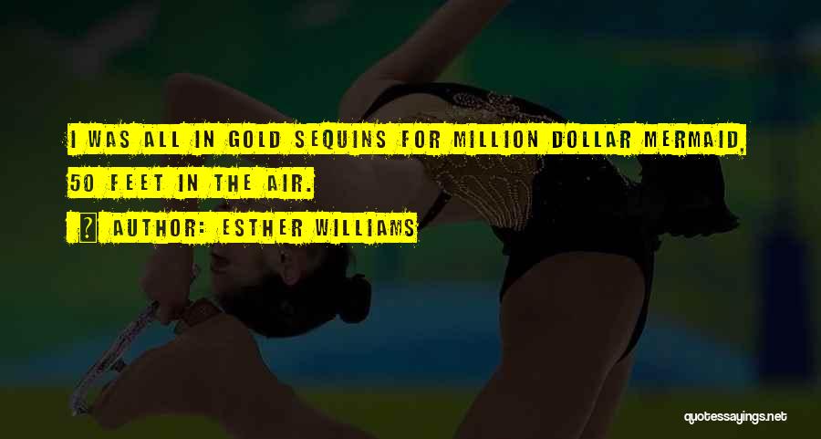 Esther Williams Quotes: I Was All In Gold Sequins For Million Dollar Mermaid, 50 Feet In The Air.