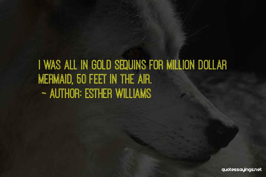 Esther Williams Quotes: I Was All In Gold Sequins For Million Dollar Mermaid, 50 Feet In The Air.