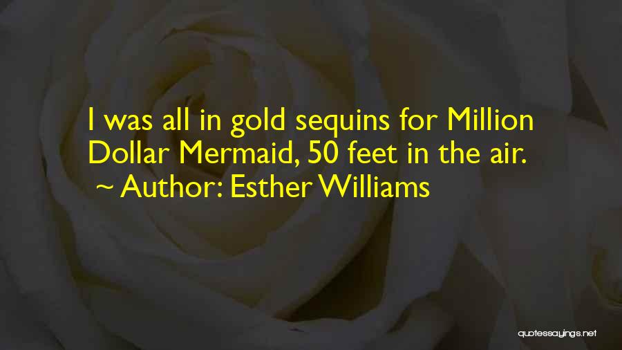 Esther Williams Quotes: I Was All In Gold Sequins For Million Dollar Mermaid, 50 Feet In The Air.