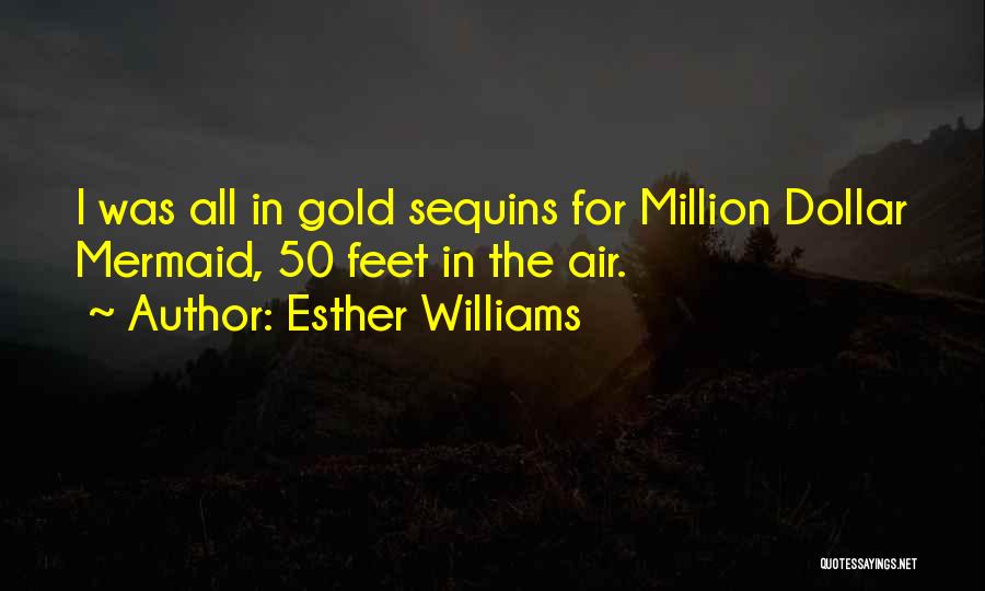 Esther Williams Quotes: I Was All In Gold Sequins For Million Dollar Mermaid, 50 Feet In The Air.