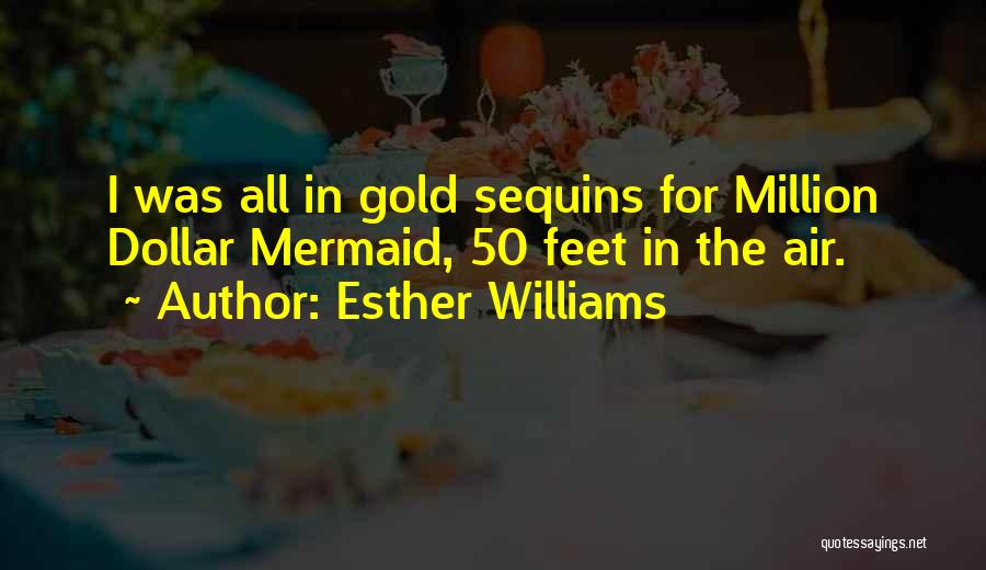 Esther Williams Quotes: I Was All In Gold Sequins For Million Dollar Mermaid, 50 Feet In The Air.