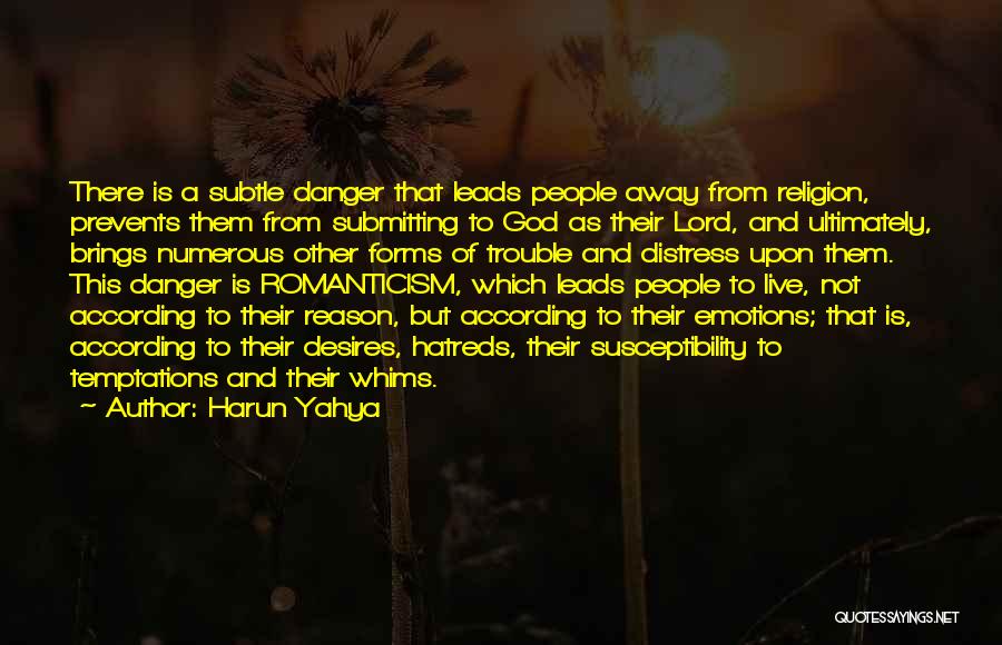 Harun Yahya Quotes: There Is A Subtle Danger That Leads People Away From Religion, Prevents Them From Submitting To God As Their Lord,