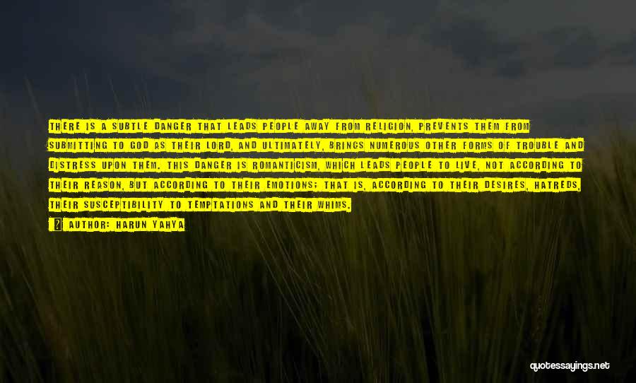 Harun Yahya Quotes: There Is A Subtle Danger That Leads People Away From Religion, Prevents Them From Submitting To God As Their Lord,