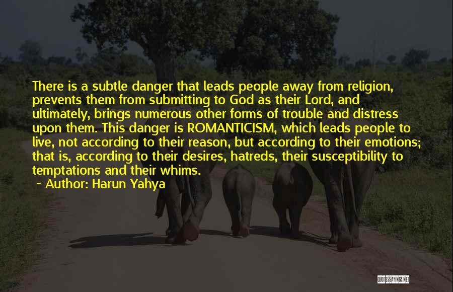 Harun Yahya Quotes: There Is A Subtle Danger That Leads People Away From Religion, Prevents Them From Submitting To God As Their Lord,
