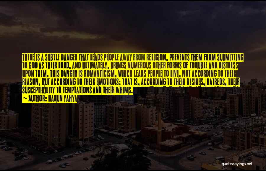 Harun Yahya Quotes: There Is A Subtle Danger That Leads People Away From Religion, Prevents Them From Submitting To God As Their Lord,