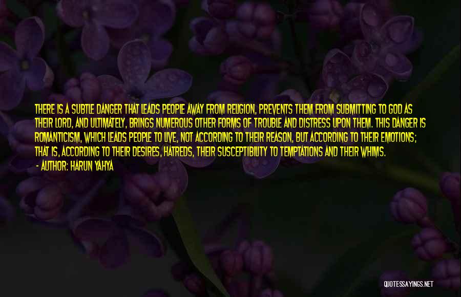 Harun Yahya Quotes: There Is A Subtle Danger That Leads People Away From Religion, Prevents Them From Submitting To God As Their Lord,