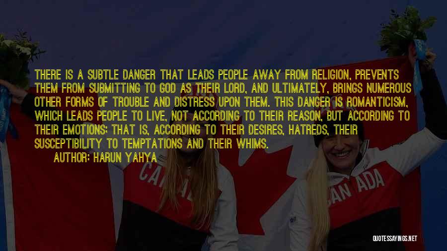 Harun Yahya Quotes: There Is A Subtle Danger That Leads People Away From Religion, Prevents Them From Submitting To God As Their Lord,