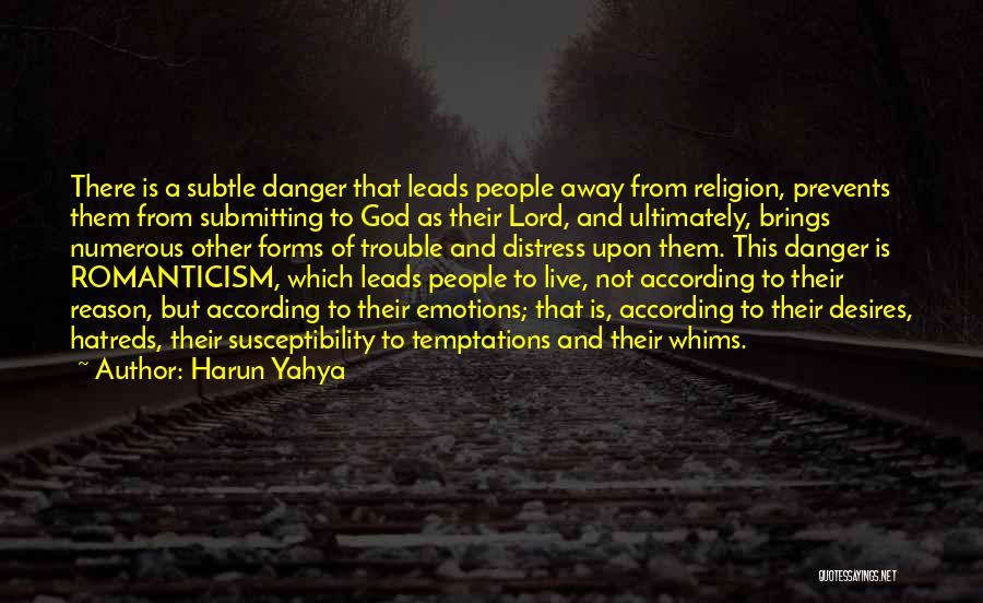 Harun Yahya Quotes: There Is A Subtle Danger That Leads People Away From Religion, Prevents Them From Submitting To God As Their Lord,