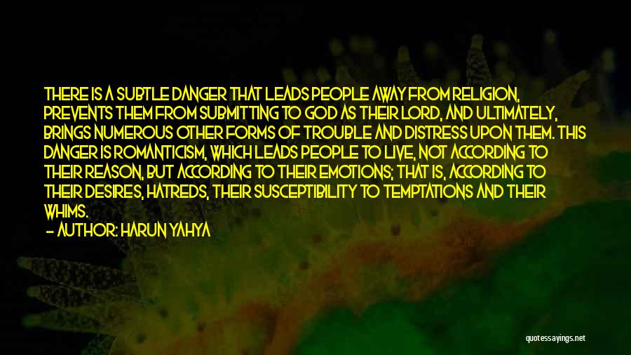 Harun Yahya Quotes: There Is A Subtle Danger That Leads People Away From Religion, Prevents Them From Submitting To God As Their Lord,