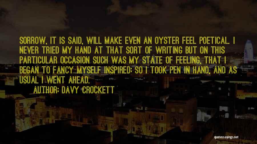 Davy Crockett Quotes: Sorrow, It Is Said, Will Make Even An Oyster Feel Poetical. I Never Tried My Hand At That Sort Of