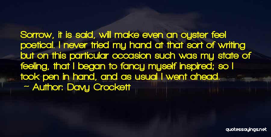 Davy Crockett Quotes: Sorrow, It Is Said, Will Make Even An Oyster Feel Poetical. I Never Tried My Hand At That Sort Of