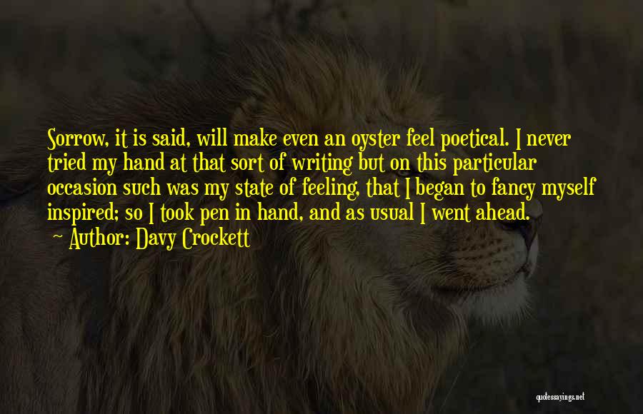 Davy Crockett Quotes: Sorrow, It Is Said, Will Make Even An Oyster Feel Poetical. I Never Tried My Hand At That Sort Of