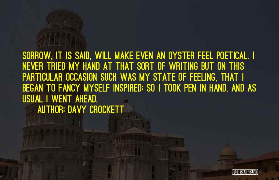 Davy Crockett Quotes: Sorrow, It Is Said, Will Make Even An Oyster Feel Poetical. I Never Tried My Hand At That Sort Of