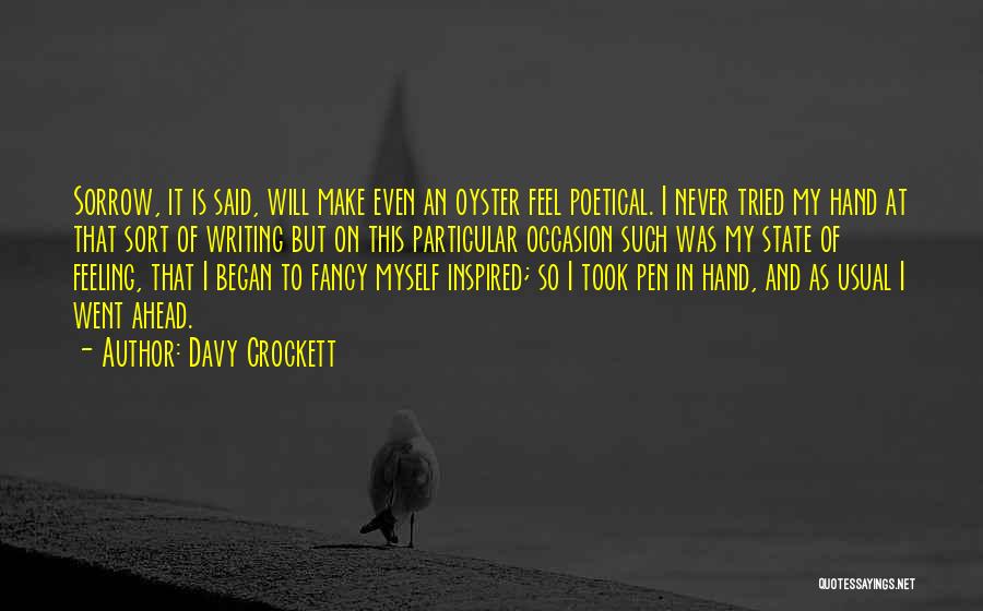 Davy Crockett Quotes: Sorrow, It Is Said, Will Make Even An Oyster Feel Poetical. I Never Tried My Hand At That Sort Of